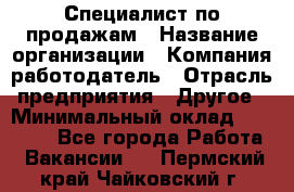 Специалист по продажам › Название организации ­ Компания-работодатель › Отрасль предприятия ­ Другое › Минимальный оклад ­ 24 000 - Все города Работа » Вакансии   . Пермский край,Чайковский г.